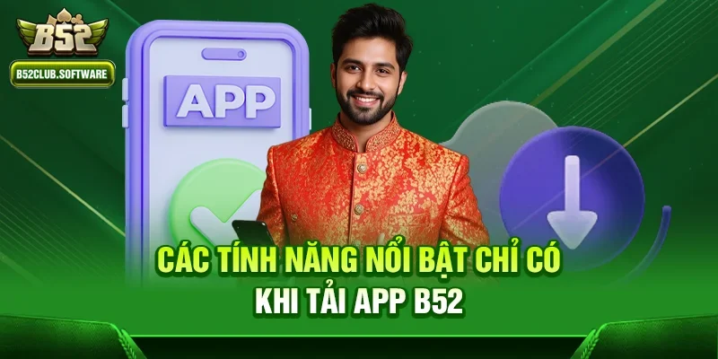 Các tính năng nổi bật chỉ có khi Tải App b52