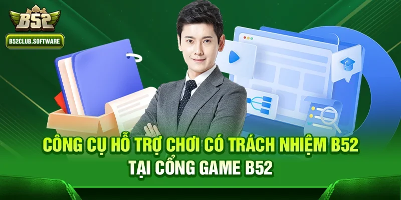 Công cụ hỗ trợ Chơi có trách nhiệm b52 tại cổng game b52