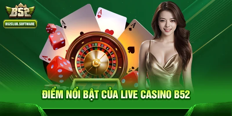 Điểm nổi bật của game Live casino b52
