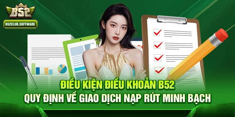 Điều kiện điều khoản b52 – Quy định về giao dịch nạp rút minh bạch