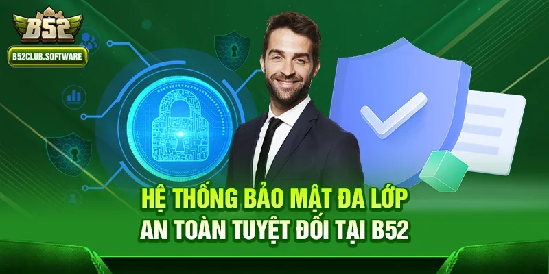 Hệ thống bảo mật đa lớp – An toàn tuyệt đối tại b52
