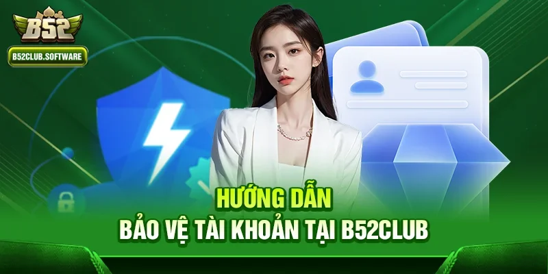 Hướng dẫn bảo vệ tài khoản tại b52club