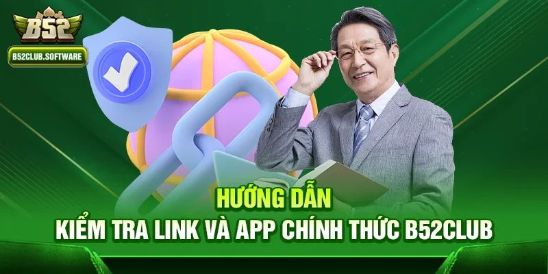 Hướng dẫn kiểm tra link và app chính thức b52club