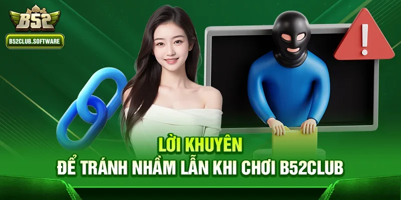 Lời khuyên để tránh nhầm lẫn khi chơi B52Club