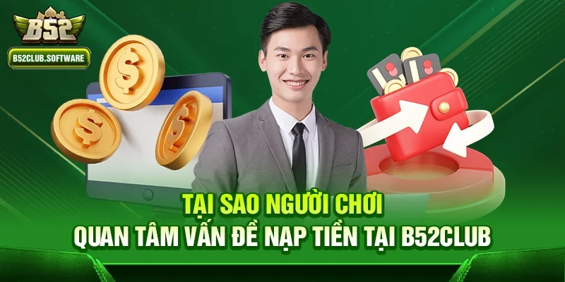 Tại sao người chơi quan tâm vấn đề nạp tiền tại b52club